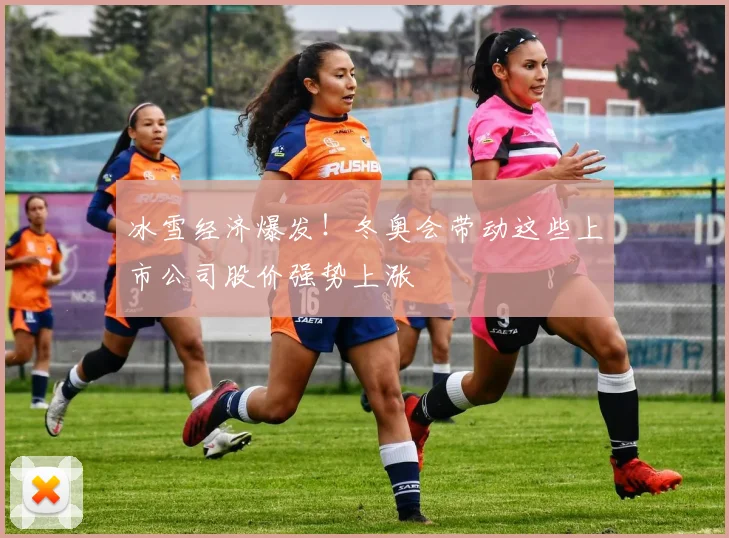 冰雪经济爆发！冬奥会带动这些上市公司股价强势上涨