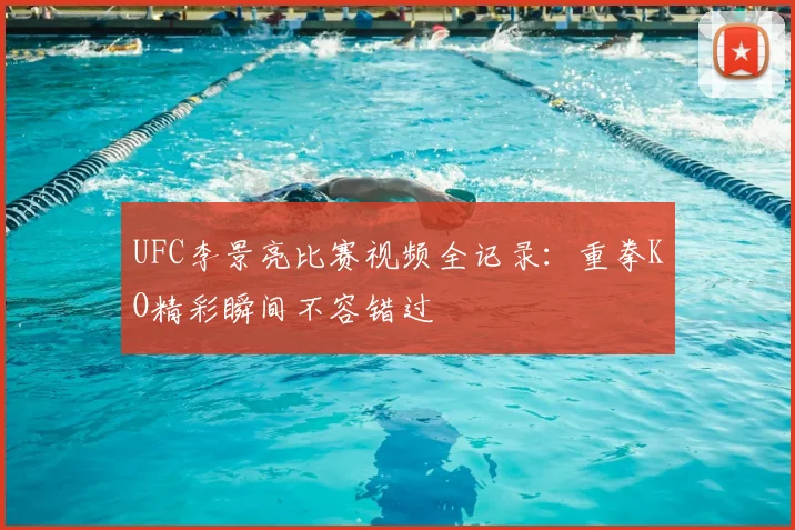 UFC李景亮比赛视频全记录:重拳KO精彩瞬间不容错过