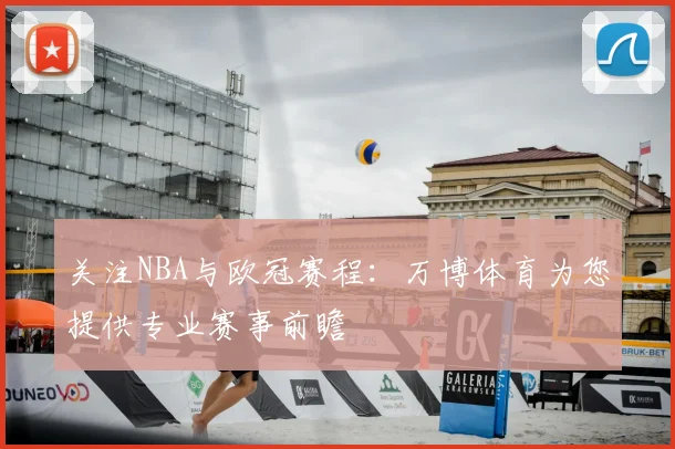 关注NBA与欧冠赛程：万博体育为您提供专业赛事前瞻