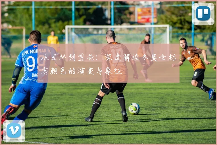 从五环到雪花：深度解读冬奥会标志颜色的演变与象征