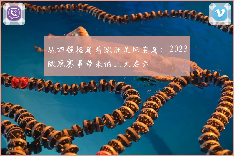 从四强格局看欧洲足坛变局：2023欧冠赛事带来的三大启示